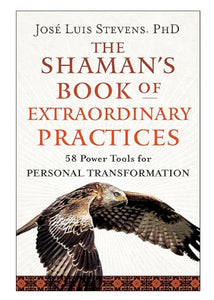 The Shaman’s Book of Extraordingary Practices - Jose Luis Stevens PhD - Lighten Up Shop