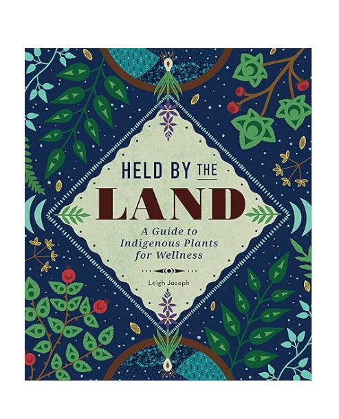 Held By the Land (A guide to Indigenous Plants for Wellness) Leigh Joseph (Hard Cover) - Lighten Up Shop