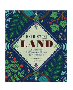 Held By the Land (A guide to Indigenous Plants for Wellness) Leigh Joseph (Hard Cover) - Lighten Up Shop