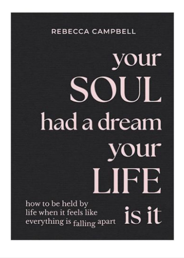 Your Soul Had A Dream Your Life Is It - Rebecca Campbell - Lighten Up Shop