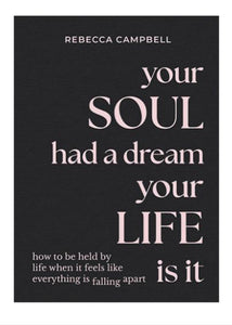 Your Soul Had A Dream Your Life Is It - Rebecca Campbell - Lighten Up Shop